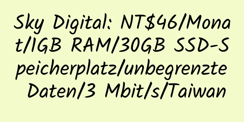 Sky Digital: NT$46/Monat/1GB RAM/30GB SSD-Speicherplatz/unbegrenzte Daten/3 Mbit/s/Taiwan