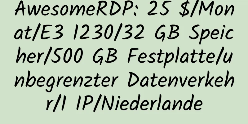 AwesomeRDP: 25 $/Monat/E3 1230/32 GB Speicher/500 GB Festplatte/unbegrenzter Datenverkehr/1 IP/Niederlande