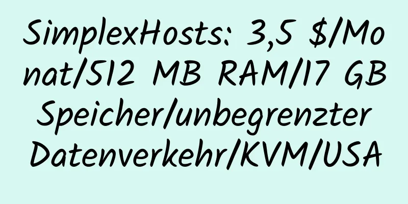 SimplexHosts: 3,5 $/Monat/512 MB RAM/17 GB Speicher/unbegrenzter Datenverkehr/KVM/USA