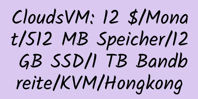 CloudsVM: 12 $/Monat/512 MB Speicher/12 GB SSD/1 TB Bandbreite/KVM/Hongkong