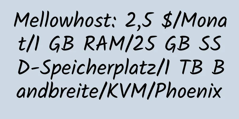 Mellowhost: 2,5 $/Monat/1 GB RAM/25 GB SSD-Speicherplatz/1 TB Bandbreite/KVM/Phoenix