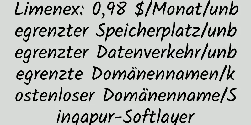 Limenex: 0,98 $/Monat/unbegrenzter Speicherplatz/unbegrenzter Datenverkehr/unbegrenzte Domänennamen/kostenloser Domänenname/Singapur-Softlayer