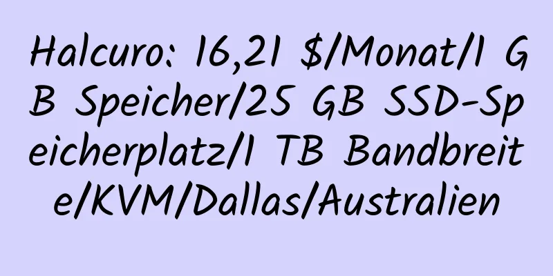 Halcuro: 16,21 $/Monat/1 GB Speicher/25 GB SSD-Speicherplatz/1 TB Bandbreite/KVM/Dallas/Australien