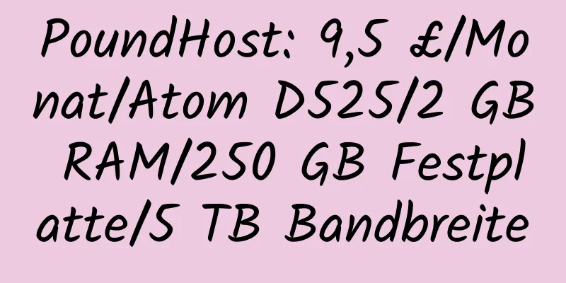 PoundHost: 9,5 £/Monat/Atom D525/2 GB RAM/250 GB Festplatte/5 TB Bandbreite