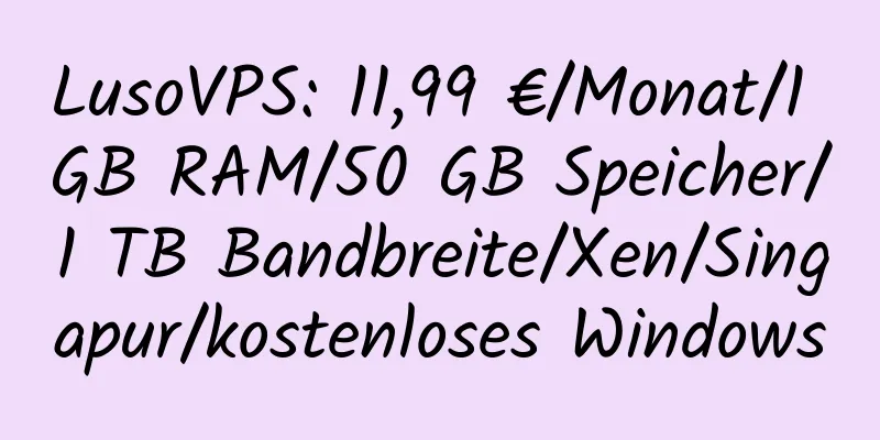 LusoVPS: 11,99 €/Monat/1 GB RAM/50 GB Speicher/1 TB Bandbreite/Xen/Singapur/kostenloses Windows