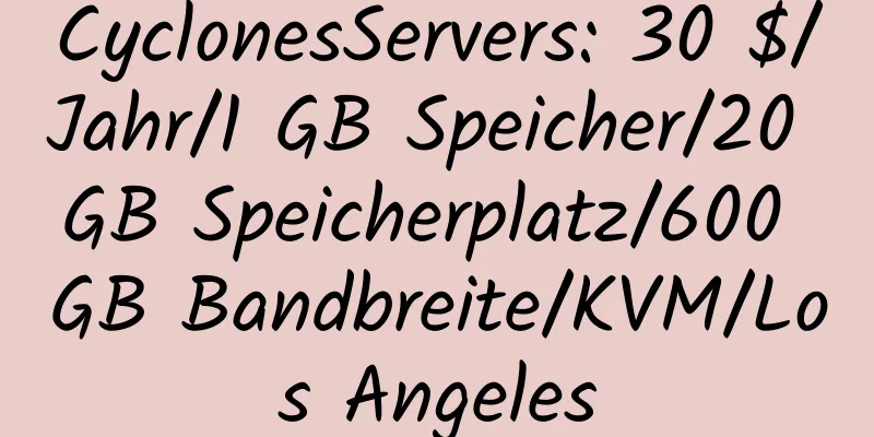 CyclonesServers: 30 $/Jahr/1 GB Speicher/20 GB Speicherplatz/600 GB Bandbreite/KVM/Los Angeles