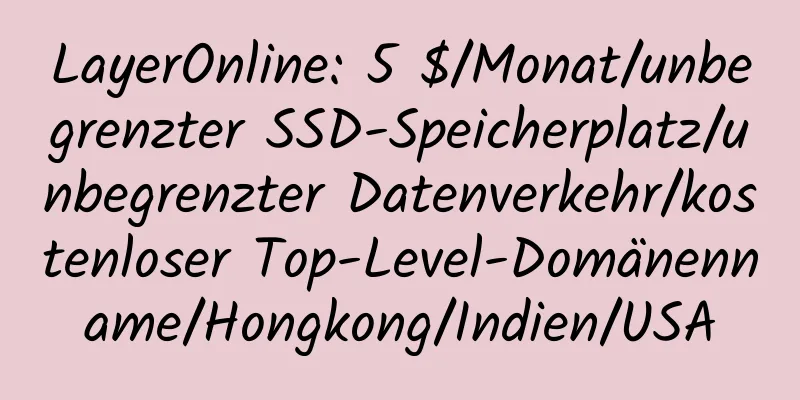 LayerOnline: 5 $/Monat/unbegrenzter SSD-Speicherplatz/unbegrenzter Datenverkehr/kostenloser Top-Level-Domänenname/Hongkong/Indien/USA