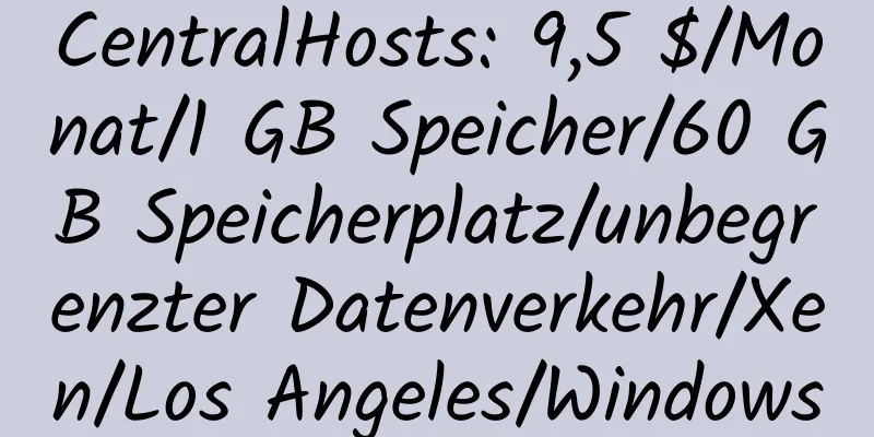 CentralHosts: 9,5 $/Monat/1 GB Speicher/60 GB Speicherplatz/unbegrenzter Datenverkehr/Xen/Los Angeles/Windows