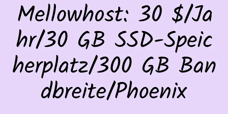 Mellowhost: 30 $/Jahr/30 GB SSD-Speicherplatz/300 GB Bandbreite/Phoenix