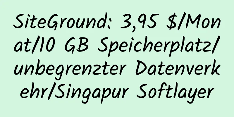 SiteGround: 3,95 $/Monat/10 GB Speicherplatz/unbegrenzter Datenverkehr/Singapur Softlayer