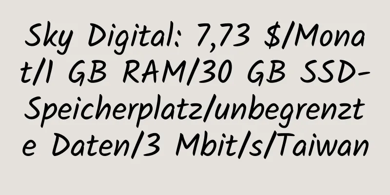 Sky Digital: 7,73 $/Monat/1 GB RAM/30 GB SSD-Speicherplatz/unbegrenzte Daten/3 Mbit/s/Taiwan