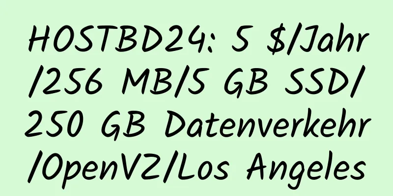 HOSTBD24: 5 $/Jahr/256 MB/5 GB SSD/250 GB Datenverkehr/OpenVZ/Los Angeles