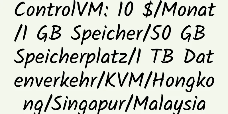 ControlVM: 10 $/Monat/1 GB Speicher/50 GB Speicherplatz/1 TB Datenverkehr/KVM/Hongkong/Singapur/Malaysia