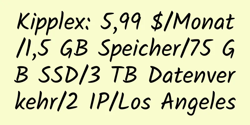 Kipplex: 5,99 $/Monat/1,5 GB Speicher/75 GB SSD/3 TB Datenverkehr/2 IP/Los Angeles