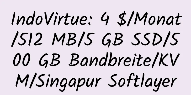 IndoVirtue: 4 $/Monat/512 MB/5 GB SSD/500 GB Bandbreite/KVM/Singapur Softlayer