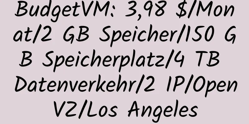 BudgetVM: 3,98 $/Monat/2 GB Speicher/150 GB Speicherplatz/4 TB Datenverkehr/2 IP/OpenVZ/Los Angeles