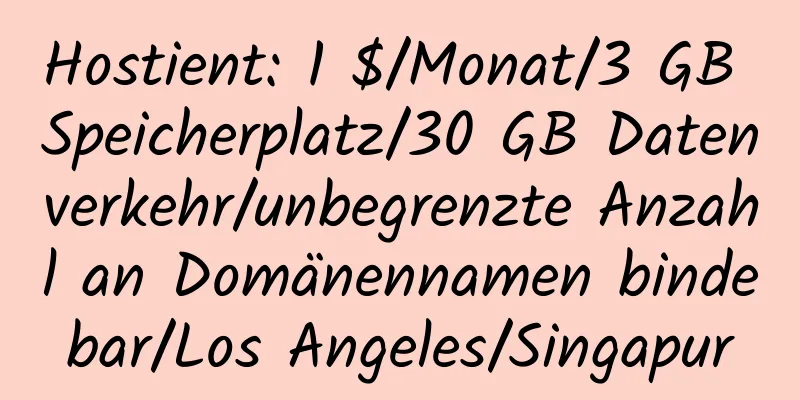 Hostient: 1 $/Monat/3 GB Speicherplatz/30 GB Datenverkehr/unbegrenzte Anzahl an Domänennamen bindebar/Los Angeles/Singapur