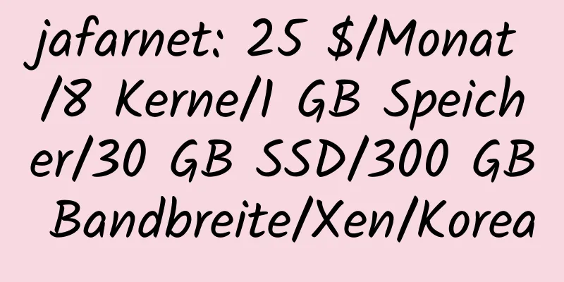 jafarnet: 25 $/Monat/8 Kerne/1 GB Speicher/30 GB SSD/300 GB Bandbreite/Xen/Korea