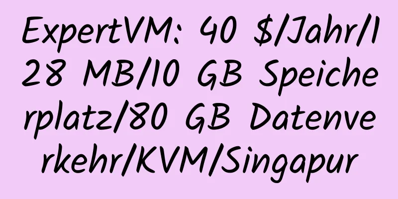 ExpertVM: 40 $/Jahr/128 MB/10 GB Speicherplatz/80 GB Datenverkehr/KVM/Singapur