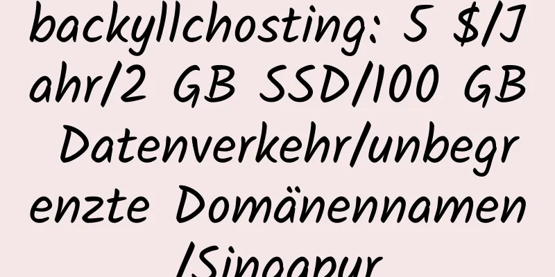 backyllchosting: 5 $/Jahr/2 GB SSD/100 GB Datenverkehr/unbegrenzte Domänennamen/Singapur