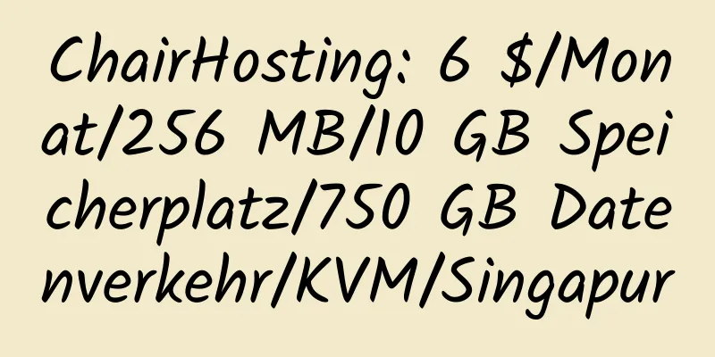 ChairHosting: 6 $/Monat/256 MB/10 GB Speicherplatz/750 GB Datenverkehr/KVM/Singapur