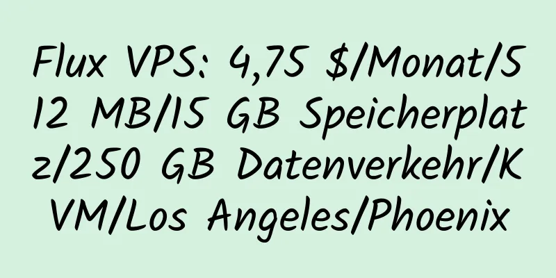 Flux VPS: 4,75 $/Monat/512 MB/15 GB Speicherplatz/250 GB Datenverkehr/KVM/Los Angeles/Phoenix