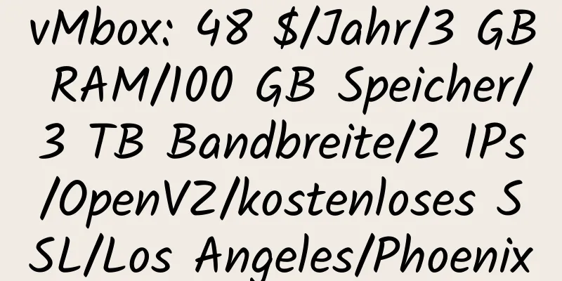 vMbox: 48 $/Jahr/3 GB RAM/100 GB Speicher/3 TB Bandbreite/2 IPs/OpenVZ/kostenloses SSL/Los Angeles/Phoenix