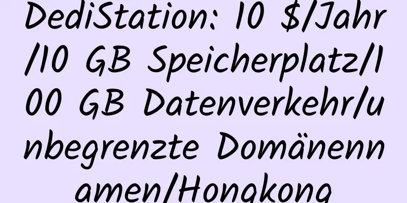 DediStation: 10 $/Jahr/10 GB Speicherplatz/100 GB Datenverkehr/unbegrenzte Domänennamen/Hongkong