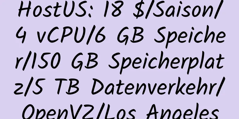 HostUS: 18 $/Saison/4 vCPU/6 GB Speicher/150 GB Speicherplatz/5 TB Datenverkehr/OpenVZ/Los Angeles