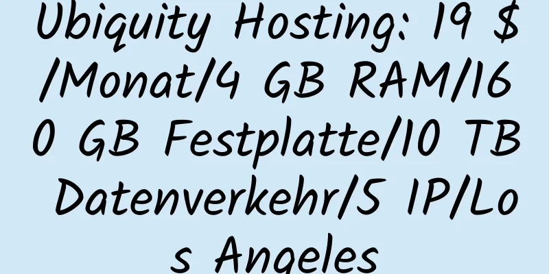 Ubiquity Hosting: 19 $/Monat/4 GB RAM/160 GB Festplatte/10 TB Datenverkehr/5 IP/Los Angeles