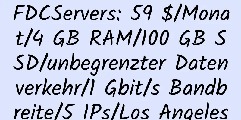 FDCServers: 59 $/Monat/4 GB RAM/100 GB SSD/unbegrenzter Datenverkehr/1 Gbit/s Bandbreite/5 IPs/Los Angeles