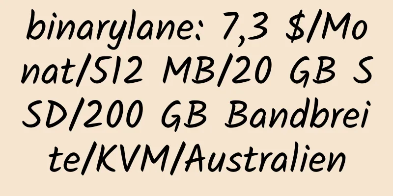 binarylane: 7,3 $/Monat/512 MB/20 GB SSD/200 GB Bandbreite/KVM/Australien