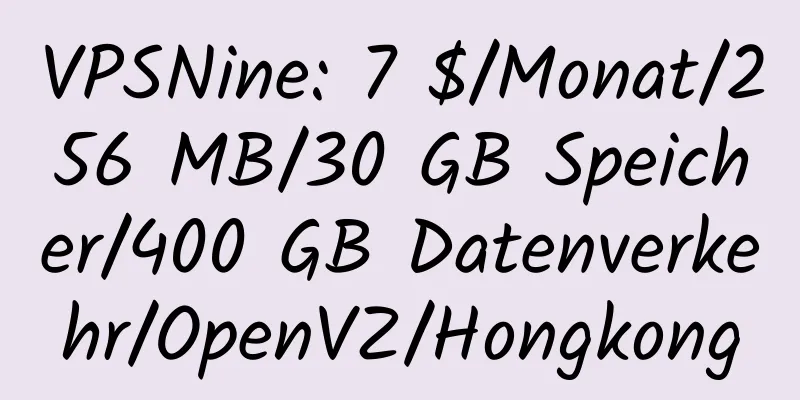 VPSNine: 7 $/Monat/256 MB/30 GB Speicher/400 GB Datenverkehr/OpenVZ/Hongkong