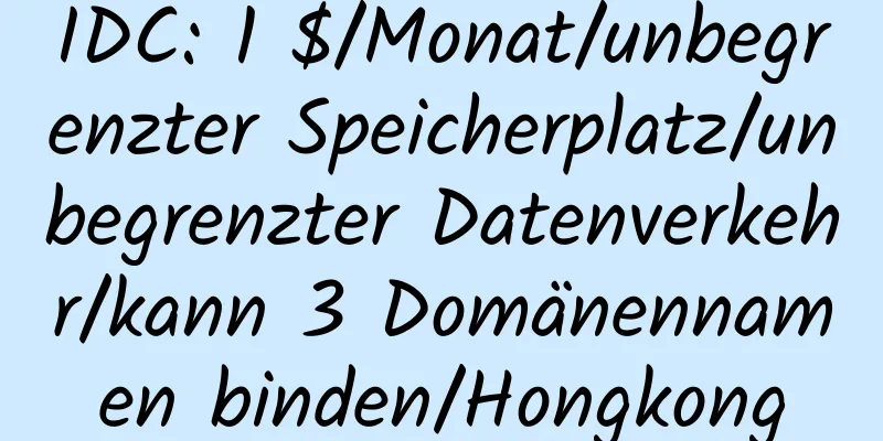 IDC: 1 $/Monat/unbegrenzter Speicherplatz/unbegrenzter Datenverkehr/kann 3 Domänennamen binden/Hongkong