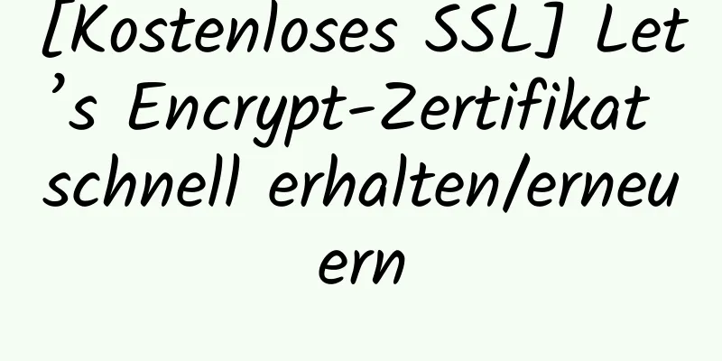 [Kostenloses SSL] Let’s Encrypt-Zertifikat schnell erhalten/erneuern