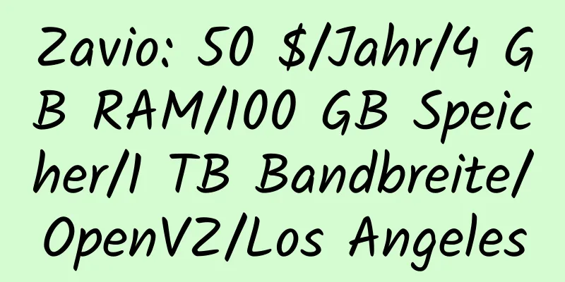 Zavio: 50 $/Jahr/4 GB RAM/100 GB Speicher/1 TB Bandbreite/OpenVZ/Los Angeles