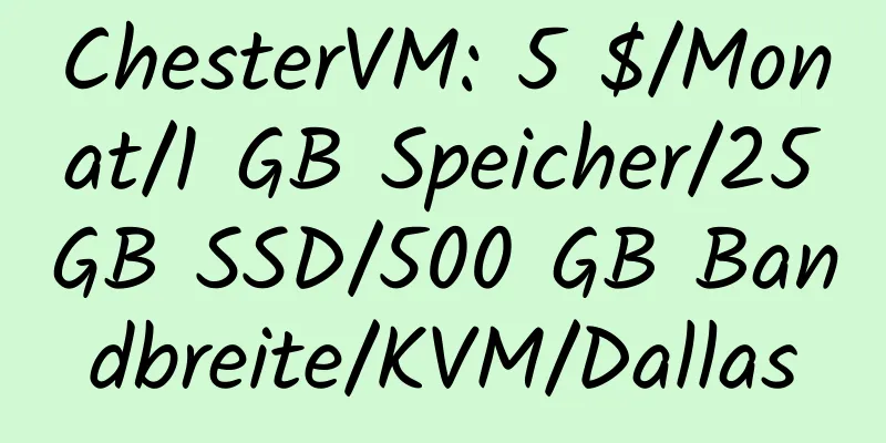 ChesterVM: 5 $/Monat/1 GB Speicher/25 GB SSD/500 GB Bandbreite/KVM/Dallas