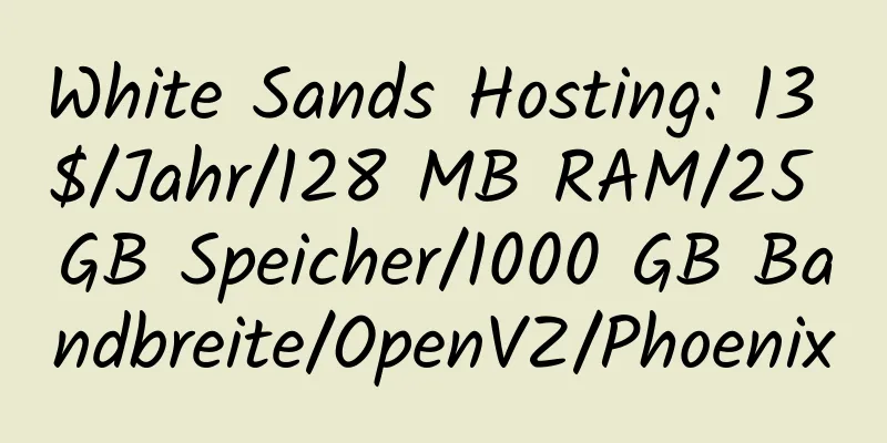 White Sands Hosting: 13 $/Jahr/128 MB RAM/25 GB Speicher/1000 GB Bandbreite/OpenVZ/Phoenix