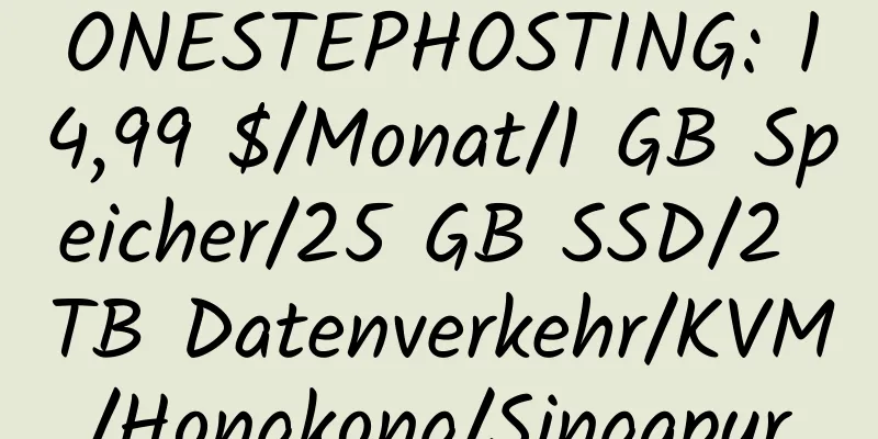 ONESTEPHOSTING: 14,99 $/Monat/1 GB Speicher/25 GB SSD/2 TB Datenverkehr/KVM/Hongkong/Singapur