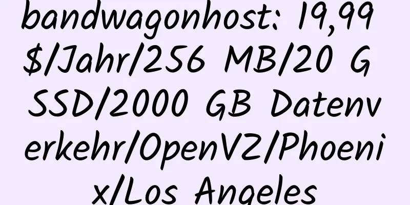 bandwagonhost: 19,99 $/Jahr/256 MB/20 G SSD/2000 GB Datenverkehr/OpenVZ/Phoenix/Los Angeles