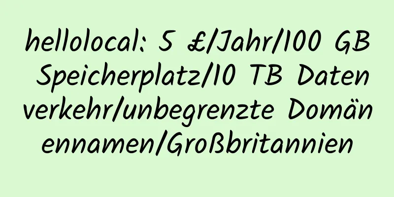 hellolocal: 5 £/Jahr/100 GB Speicherplatz/10 TB Datenverkehr/unbegrenzte Domänennamen/Großbritannien