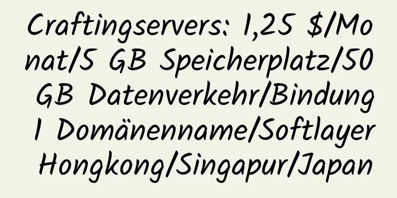 Craftingservers: 1,25 $/Monat/5 GB Speicherplatz/50 GB Datenverkehr/Bindung 1 Domänenname/Softlayer Hongkong/Singapur/Japan