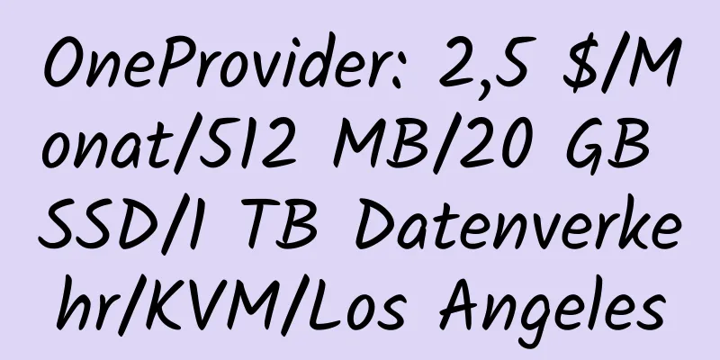 OneProvider: 2,5 $/Monat/512 MB/20 GB SSD/1 TB Datenverkehr/KVM/Los Angeles