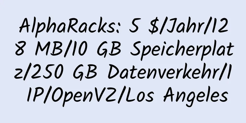 AlphaRacks: 5 $/Jahr/128 MB/10 GB Speicherplatz/250 GB Datenverkehr/1 IP/OpenVZ/Los Angeles