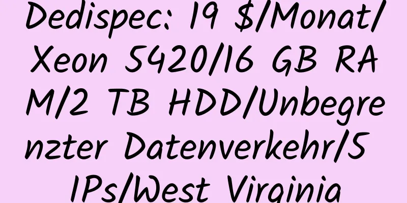 Dedispec: 19 $/Monat/Xeon 5420/16 GB RAM/2 TB HDD/Unbegrenzter Datenverkehr/5 IPs/West Virginia