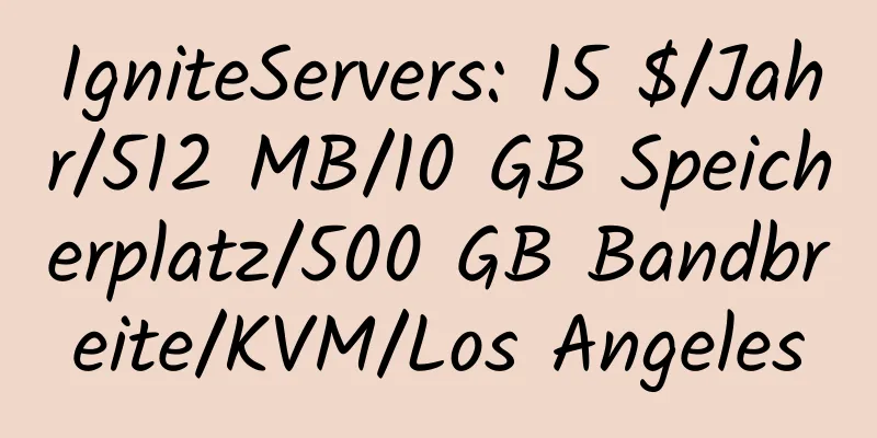 IgniteServers: 15 $/Jahr/512 MB/10 GB Speicherplatz/500 GB Bandbreite/KVM/Los Angeles