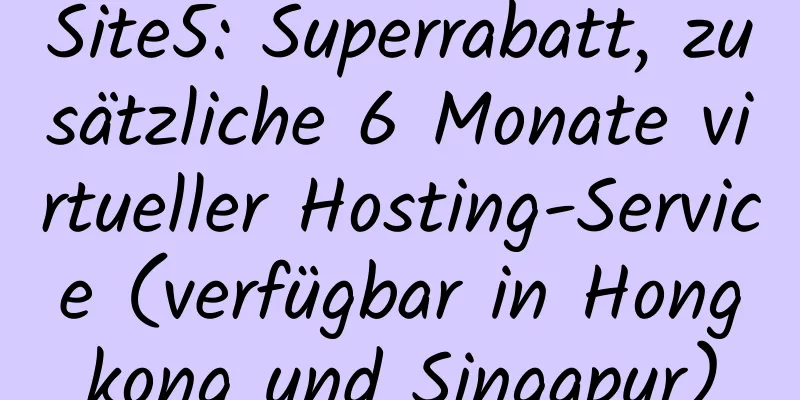 Site5: Superrabatt, zusätzliche 6 Monate virtueller Hosting-Service (verfügbar in Hongkong und Singapur)