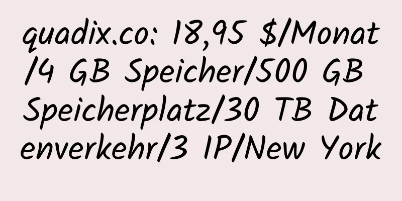 quadix.co: 18,95 $/Monat/4 GB Speicher/500 GB Speicherplatz/30 TB Datenverkehr/3 IP/New York