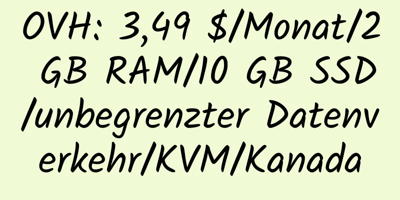 OVH: 3,49 $/Monat/2 GB RAM/10 GB SSD/unbegrenzter Datenverkehr/KVM/Kanada