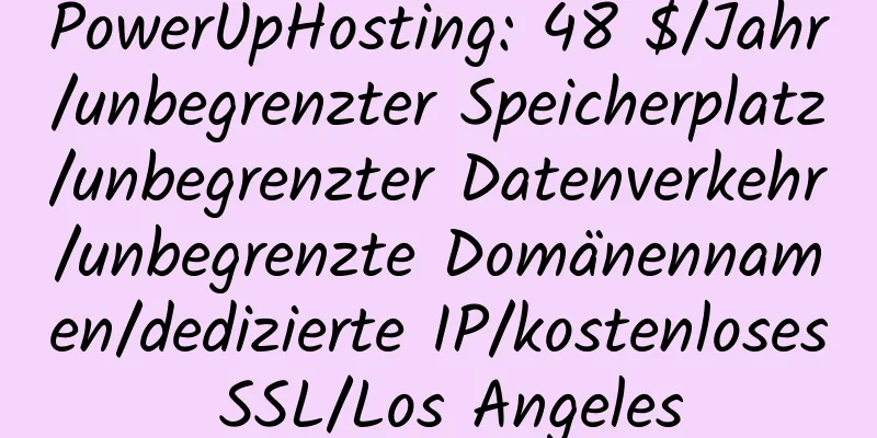 PowerUpHosting: 48 $/Jahr/unbegrenzter Speicherplatz/unbegrenzter Datenverkehr/unbegrenzte Domänennamen/dedizierte IP/kostenloses SSL/Los Angeles